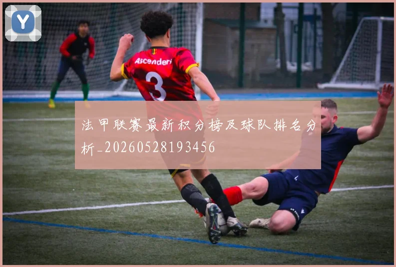 法甲联赛最新积分榜及球队排名分析_20260528193456