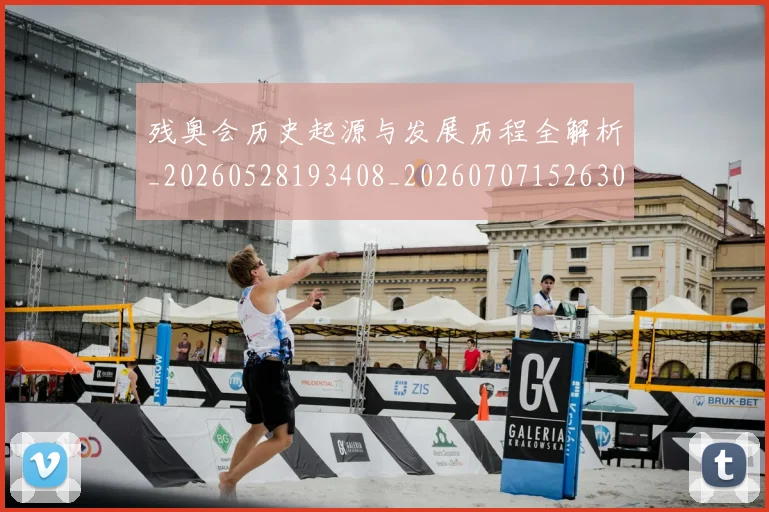 残奥会历史起源与发展历程全解析_20260528193408_20260707152630_20260801170440