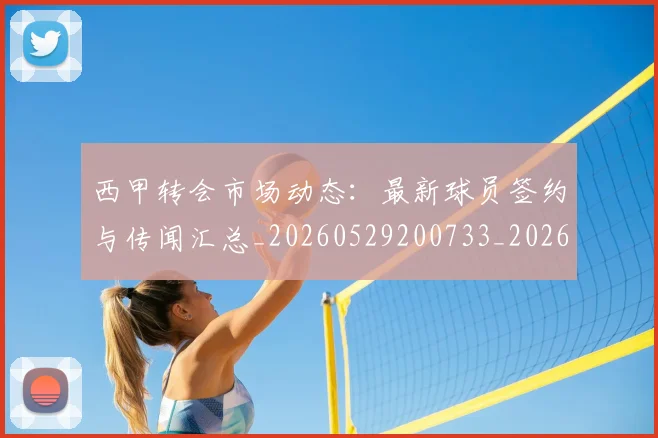 西甲转会市场动态:最新球员签约与传闻汇总_20260529200733_20260710012934