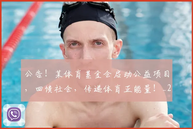 公告！某体育基金会启动公益项目，回馈社会，传递体育正能量！_20260704165524