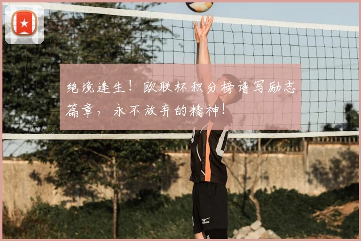 绝境逢生!欧联杯积分榜谱写励志篇章,永不放弃的精神!
