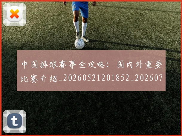 中国排球赛事全攻略：国内外重要比赛介绍_20260521201852_20260703202848_20260717234603