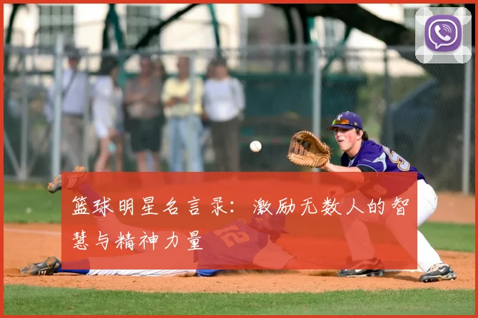 篮球明星名言录:激励无数人的智慧与精神力量