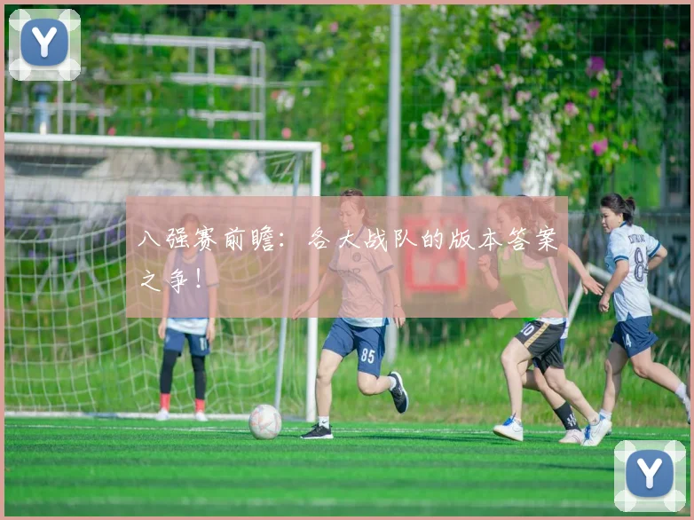 八强赛前瞻:各大战队的版本答案之争!