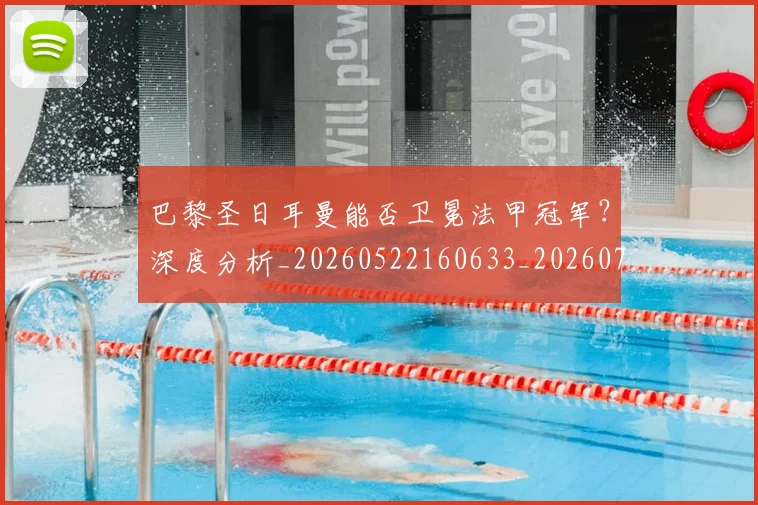 巴黎圣日耳曼能否卫冕法甲冠军?深度分析_20260522160633_20260704171250