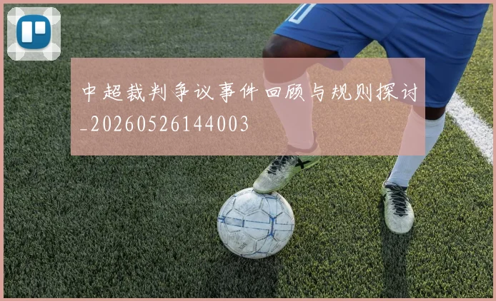 中超裁判争议事件回顾与规则探讨_20260526144003